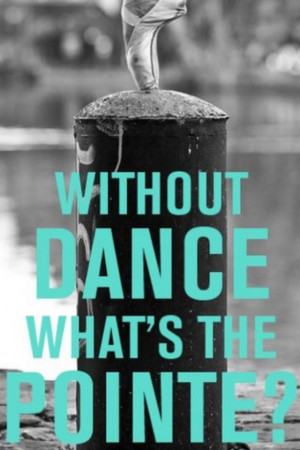 Without Dance What's the Pointe? #DanceQuotes