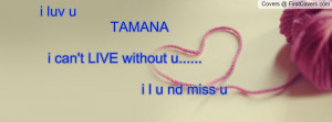 luv u tamana i can't live without u..... i l u nd miss u , Pictures