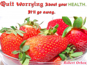 Quit Worrying About Your Health ~ Health Quote