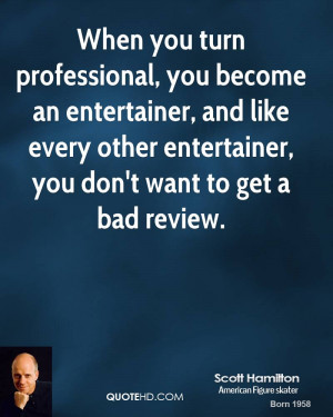 When you turn professional, you become an entertainer, and like every ...