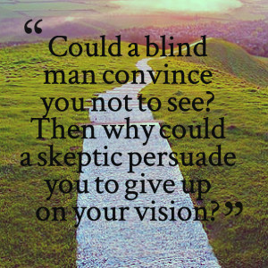 Quotes Picture: could a blind man convince you not to see? then why ...