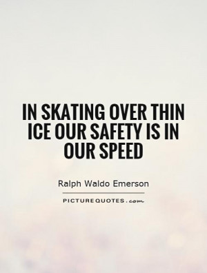In Skating Over Thin Ice Our Safety Is Speed Picture Quote 1