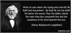 wise and old. Be bold! and everywhere - Be bold; Be not too bold ...