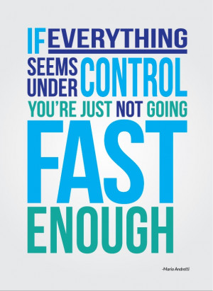 ... control you’re just not going fast enough. Mario Andretti #quote