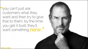 ... time you get it built, they’ll want something new. – Steve Jobs