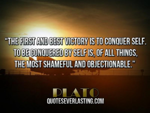 The first and best victory is to conquer self. To be conquered by self ...