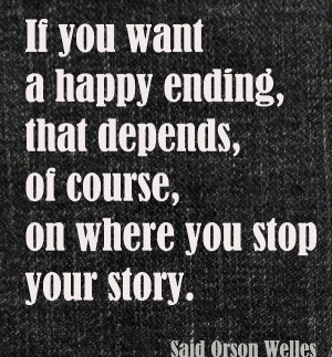 ... from Orson Welles. Orson Welles quote. If you want a happy ending