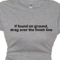 ... on ground drag over finish line Funny Competition Running Tee Shirt
