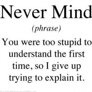 If you know me, you know this is EXACTLY when I say Nevermind. LOL