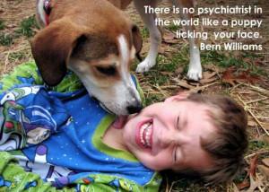 There is no psychiatrist in the world like a puppy licking your face ...