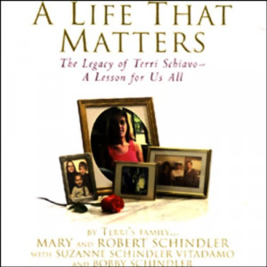 Life That Matters: The Legacy of Terri Schiavo: A Lesson for Us All