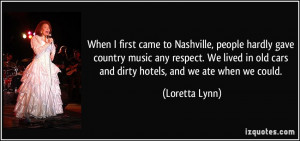 ... in old cars and dirty hotels, and we ate when we could. - Loretta Lynn