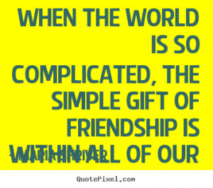 ... the simple gift of friendship.. Maria Shriver good friendship quotes