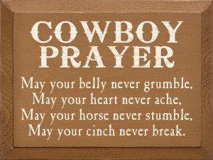Cowboy Prayer - May your belly never grumble, may your heart never ...