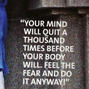 Your mind will quit a thousand times before you body will. Feel the ...