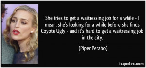 ... Ugly - and it's hard to get a waitressing job in the city. - Piper