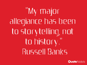 russell banks quotes my major allegiance has been to storytelling not ...