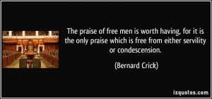 The praise of free men is worth having, for it is the only praise ...