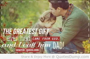 The Greatest Gift I Ever Had Came From God And I Call Him Dad - Father ...
