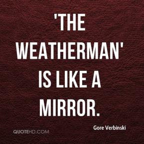 Gore Verbinski - 'The Weatherman' is like a mirror.