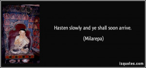 Hasten slowly and ye shall soon arrive. - Milarepa