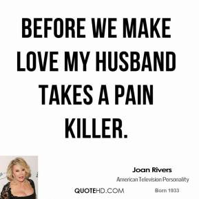Before we make love my husband takes a pain killer.