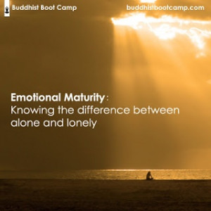 Emotional maturity means knowing the difference between alone and ...