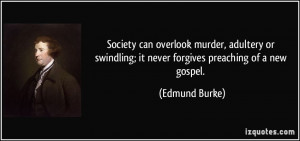 ... swindling; it never forgives preaching of a new gospel. - Edmund Burke