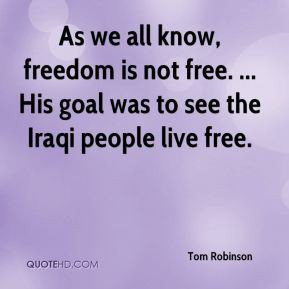 ... . ... His goal was to see the Iraqi people live free. - Tom Robinson