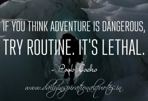 ... , try routine. It’s lethal. ~ Paulo Coelho ( Inspiring Quotes