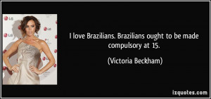 ... . Brazilians ought to be made compulsory at 15. - Victoria Beckham