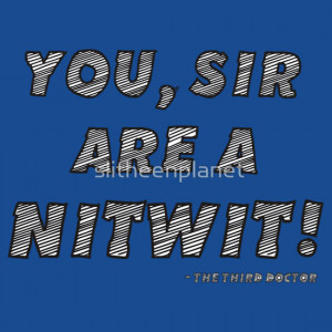 ... › Portfolio › You, sir, are a nitwit! Third Doctor Quote