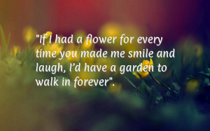 If I had a flower for every time you made me smile and laugh I 39 d