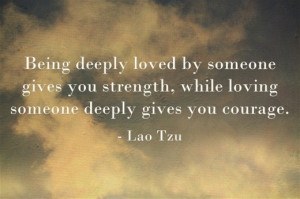 Being deeply loved by someone gives you strength, while loving ...