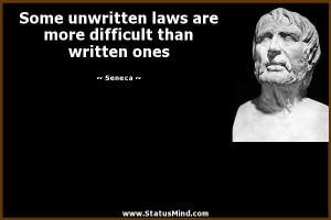 unwritten laws are more difficult than written ones - Seneca Quotes ...
