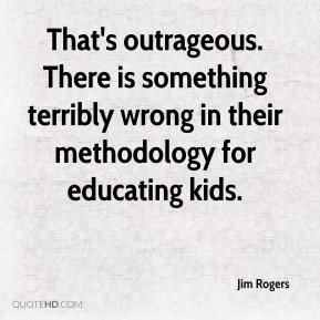 Jim Rogers - That's outrageous. There is something terribly wrong in ...