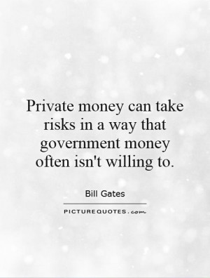 Private money can take risks in a way that government money often isn ...