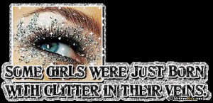 Some Girls Were Just Born With Glitter In Their Veins Glitter