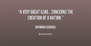 very great Iliad... concerns the creation of a nation.”