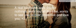 real boyfriend, calls you for nothings, texts you all the time ...
