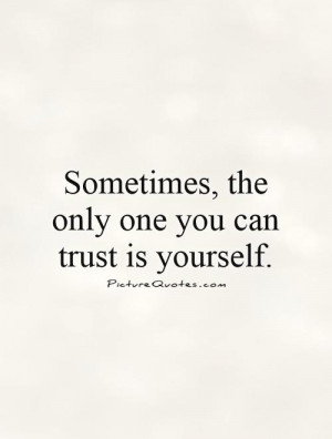 Sometimes, the only one you can trust is yourself Picture Quote #1