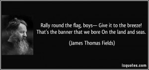 Rally round the flag, boys— Give it to the breeze! That's the banner ...