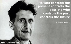 ... the past controls the future - George Orwell Quotes - StatusMind.com