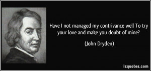 ... well To try your love and make you doubt of mine? - John Dryden