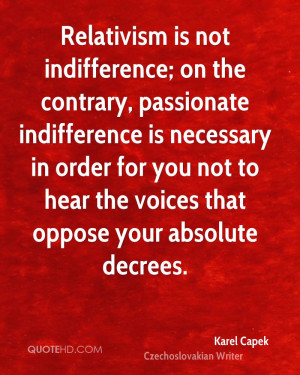 Relativism is not indifference; on the contrary, passionate ...