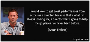 would love to get great performances from actors as a director ...