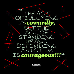 Picture: the act of bullying is cowardly, but the act of standing up ...