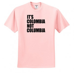 193278 EvaDane Funny Quotes Its Colombia not Columbia T Shirts