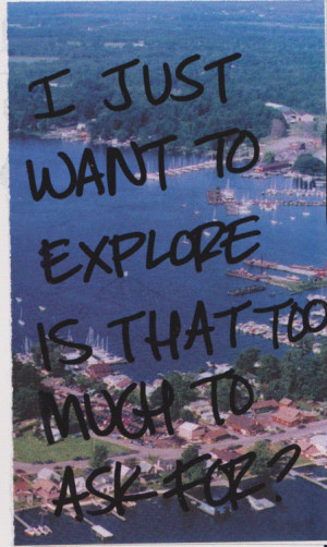 just want to explore is that too much to ask for ?