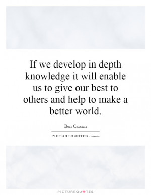If we develop in depth knowledge it will enable us to give our best to ...